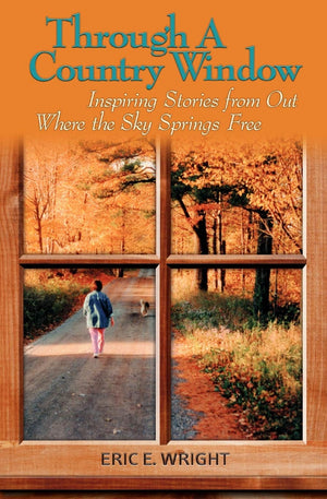 Through A Country Window: Inspiring Stories From Out Where The Sky Springs Free,Used