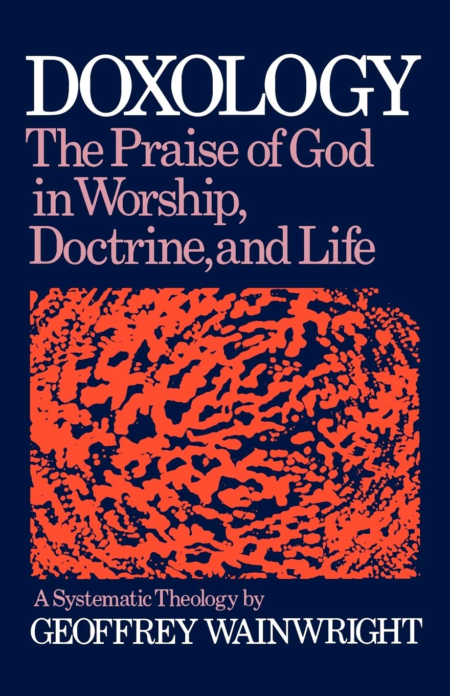 Doxology: The Praise Of God In Worship, Doctrine And Life: A Systematic Theology,New