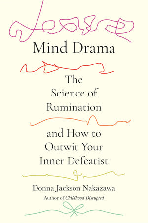 Mind Drama: The Science Of Rumination And How To Outwit Your Inner Defeatist