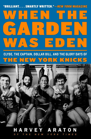 When the Garden Was Eden: Clyde, the Captain, Dollar Bill, and the Glory Days of the New York Knicks,Used