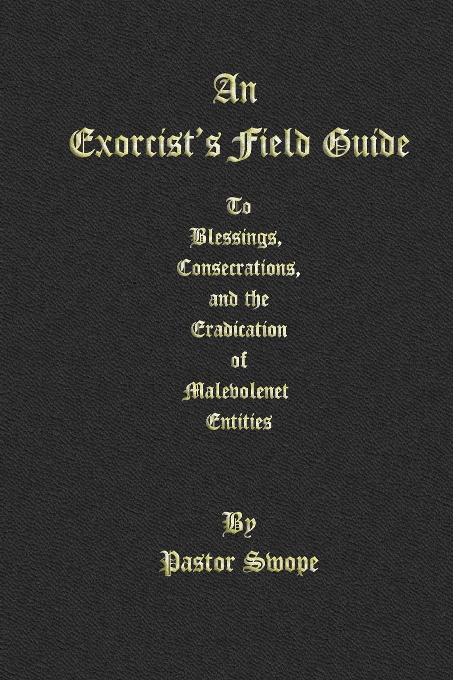 An Exorcist'S Field Guide: To Blessings, Consecrations And The Banishment Of Malevolant Entities