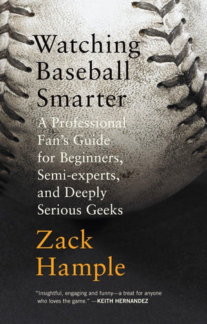 Watching Baseball Smarter: A Professional Fan'S Guide For Beginners, Semiexperts, And Deeply Serious Geeks,New