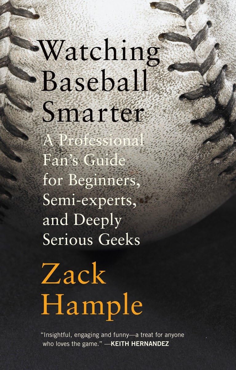Watching Baseball Smarter: A Professional Fan'S Guide For Beginners, Semiexperts, And Deeply Serious Geeks,New