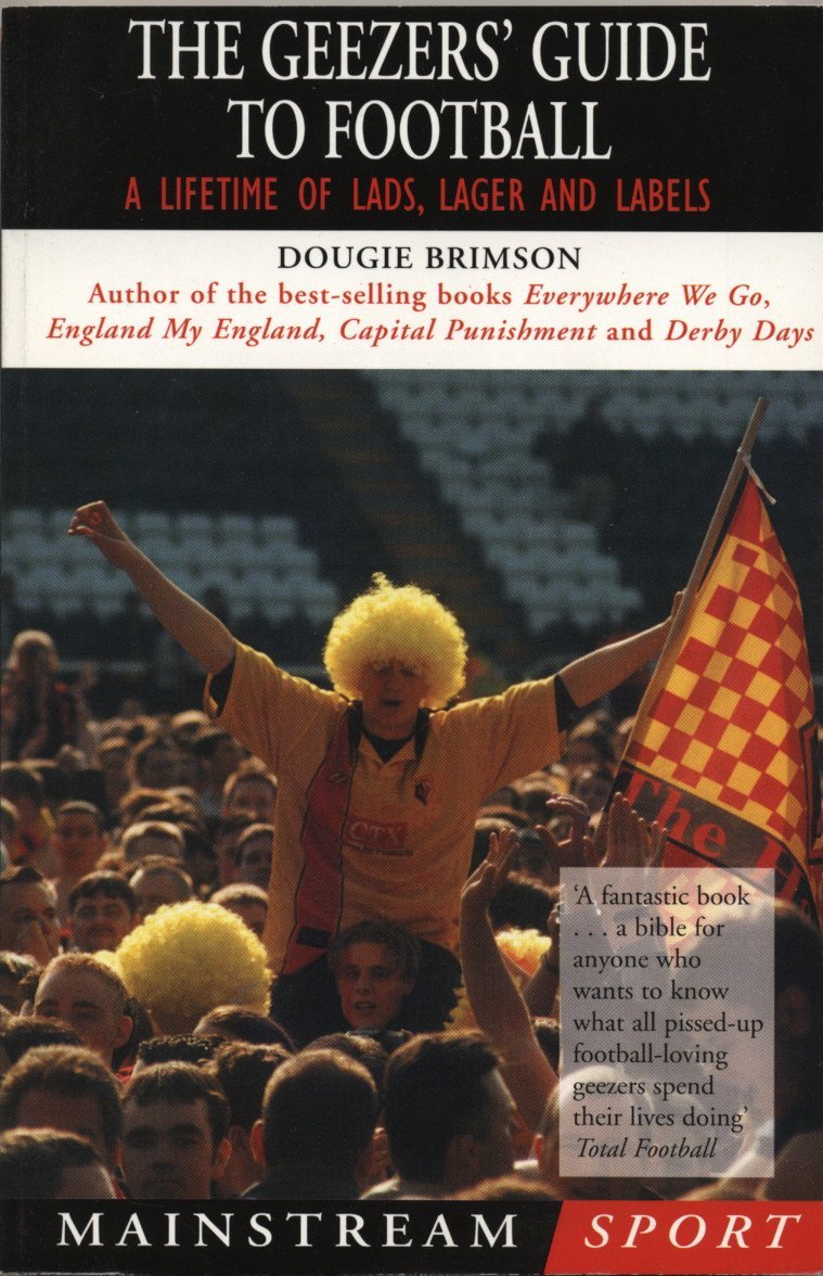 The Geezers' Guide to Football: A Lifetime of Lads, Lager and Labels,Used