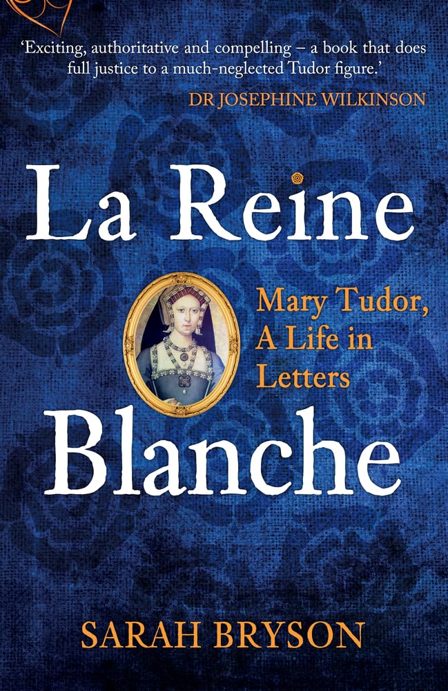 La Reine Blanche: Mary Tudor, A Life in Letters,Used