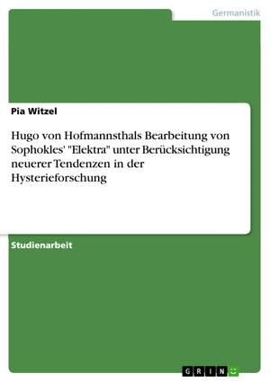 Hugo Von Hofmannsthals Bearbeitung Von Sophokles' Elektra Unter Bercksichtigung Neuerer Tendenzen In Der Hysterieforschung (Germ,Used