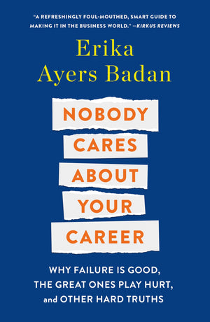 Nobody Cares About Your Career: Why Failure Is Good, The Great Ones Play Hurt, And Other Hard Truths