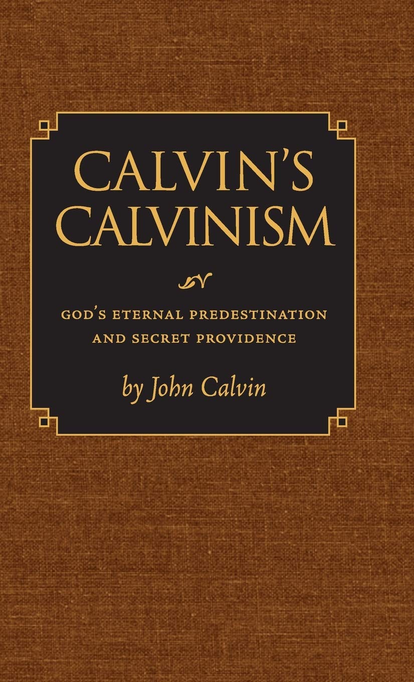 Calvin's Calvinism: God's Eternal Predestination and Secret Providence,Used