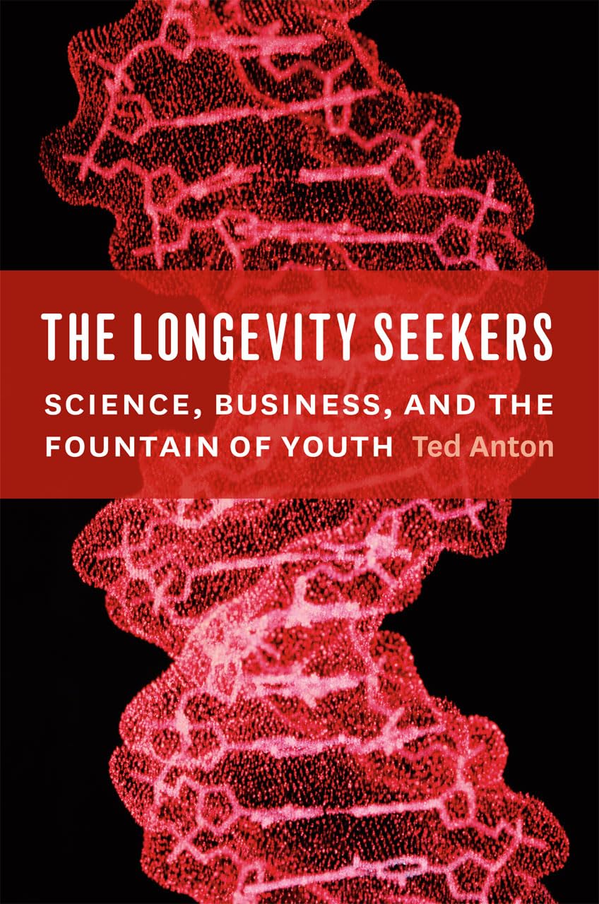 The Longevity Seekers: Science, Business, And The Fountain Of Youth