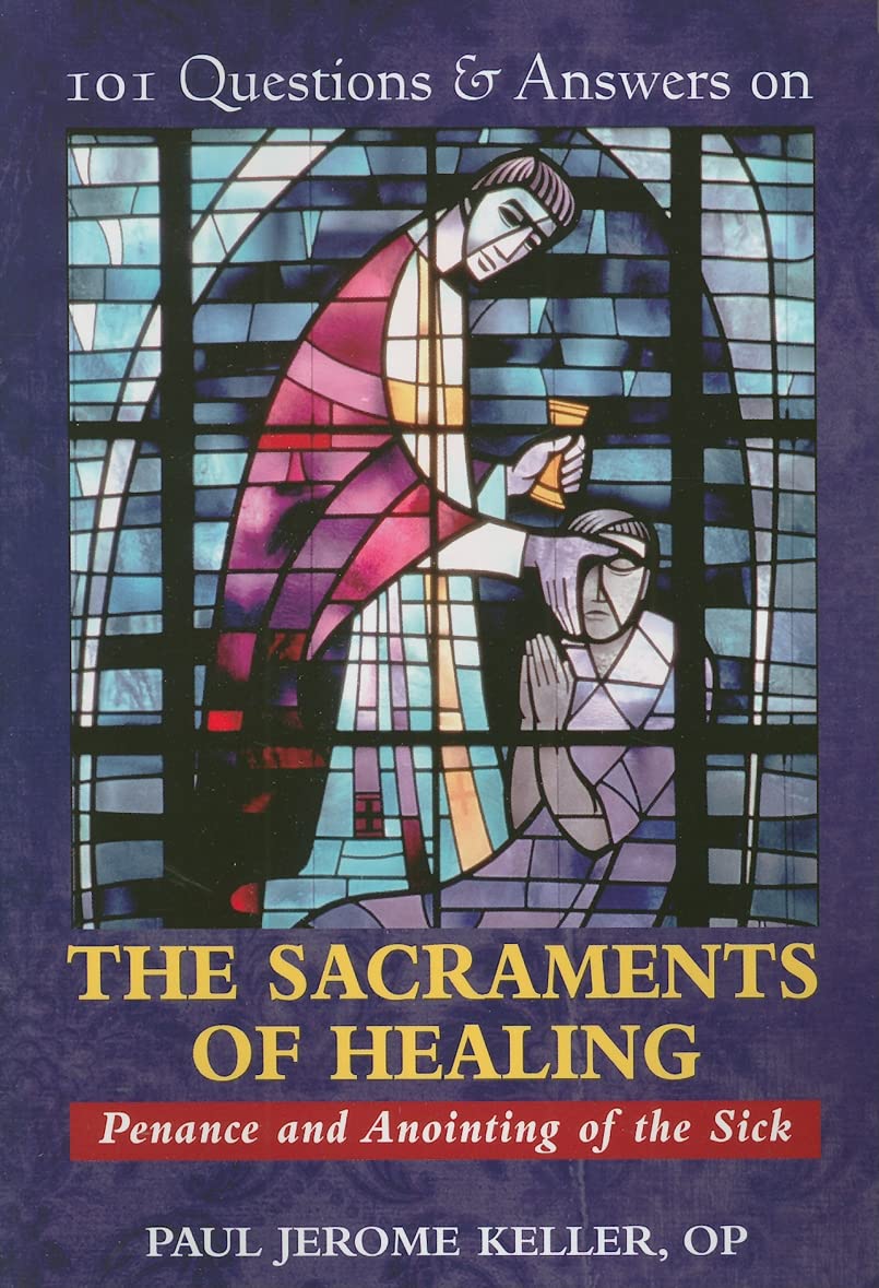 101 Questions & Answers On The Sacraments Of Healing: Penance And Anointing Of The Sick
