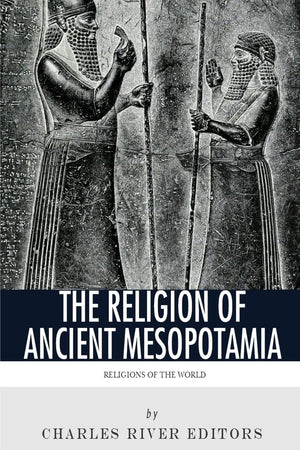 Religions Of The World: The Religion Of Ancient Mesopotamia