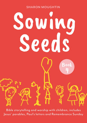 Sowing Seeds Book 4: Bible Storytelling And Worship With Children, Includes Jesus Parables, PaulS Letters And Remembrance Su