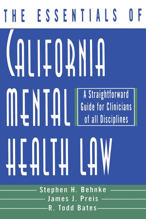 The Essentials of California Mental Health Law: A Straightforward Guide for Clinicians of All Disciplines (The Essentials of Ser,New