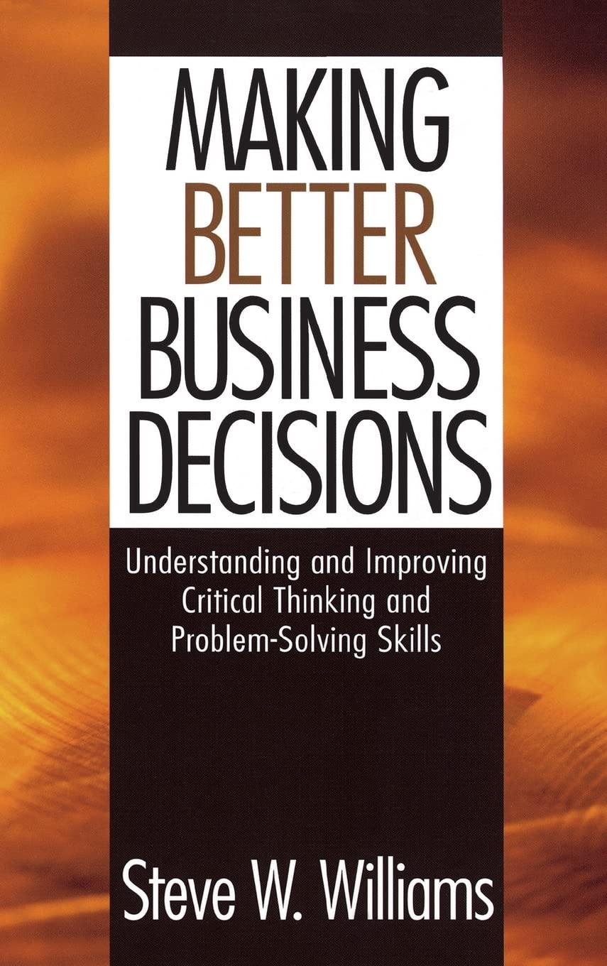 Making Better Business Decisions: Understanding and Improving Critical Thinking and Problem Solving Skills,Used