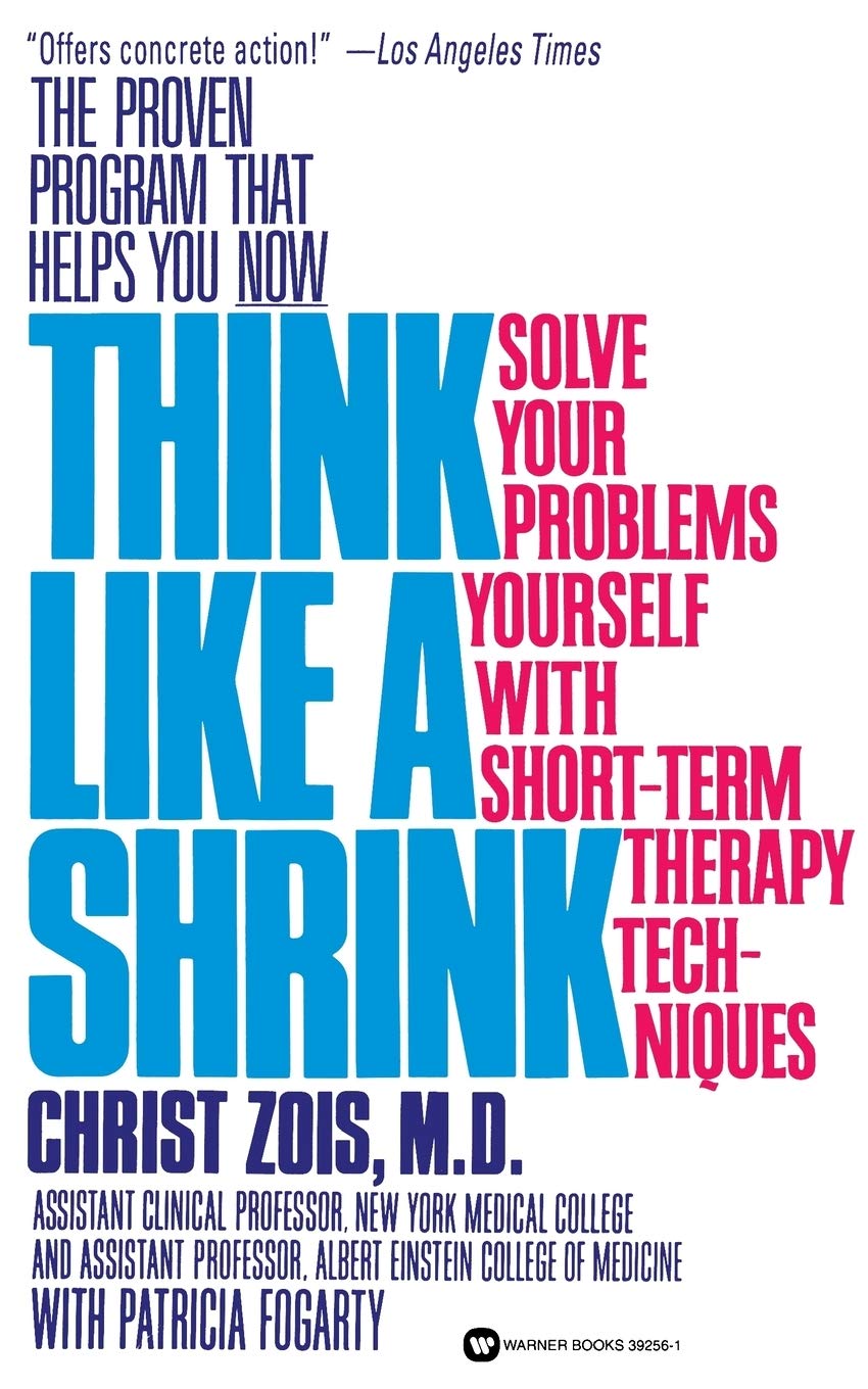 Think Like A Shrink: Solve Your Problems Yourself With Short Term Therapy Techniques