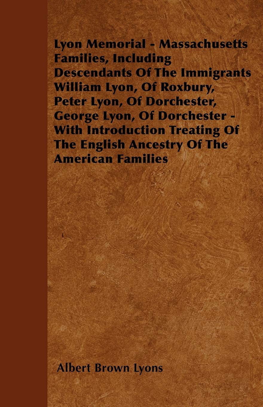 Lyon Memorial  Massachusetts Families, Including Descendants Of The Immigrants William Lyon, Of Roxbury, Peter Lyon, Of Dorches,Used