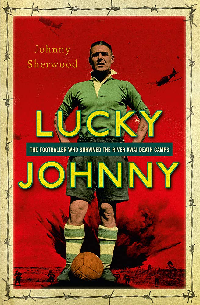 Lucky Johnny: A Footballer On The River Kwai
