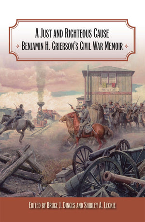 A Just And Righteous Cause: Benjamin H. Grierson'S Civil War Memoir