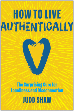 How To Live Authentically: The Surprising Cure For Loneliness And Disconnection