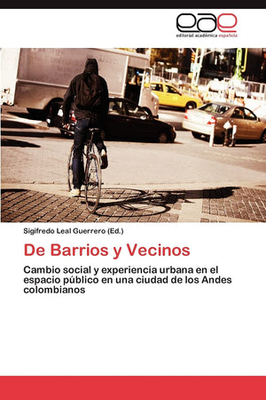 De Barrios y Vecinos: Cambio social y experiencia urbana en el espacio pblico en una ciudad de los Andes colombianos (Spanish ,Used