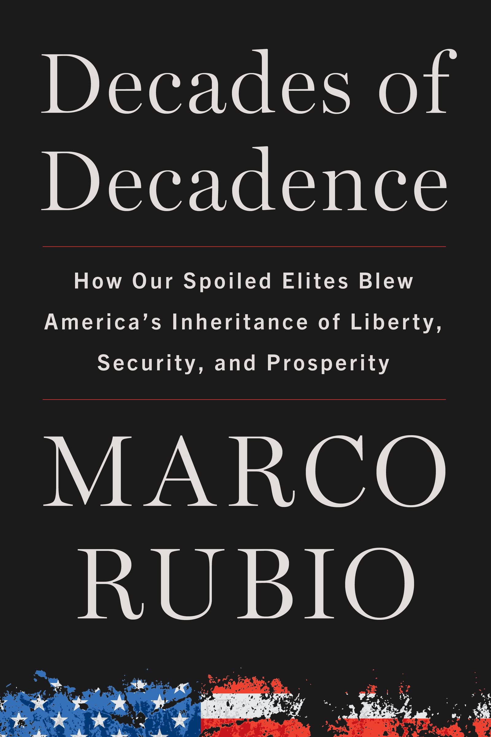 Decades Of Decadence: How Our Spoiled Elites Blew America'S Inheritance Of Liberty, Security, And Prosperity,Used