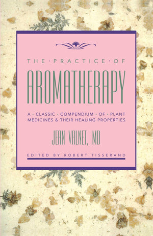 The Practice Of Aromatherapy: A Classic Compendium Of Plant Medicines And Their Healing Properties,New