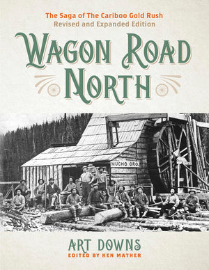 Wagon Road North: The Saga of the Cariboo Gold Rush, Revised and Expanded Edition,Used