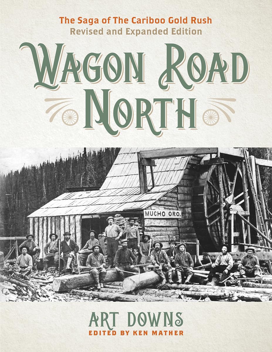 Wagon Road North: The Saga of the Cariboo Gold Rush, Revised and Expanded Edition,Used