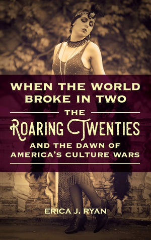 When The World Broke In Two: The Roaring Twenties And The Dawn Of America'S Culture Wars