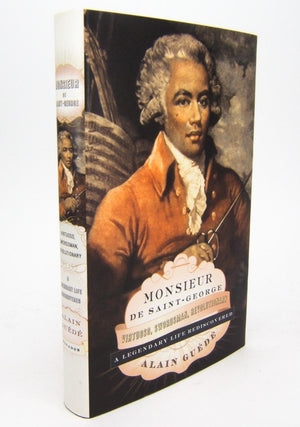 Monsieur de SaintGeorge: Virtuoso, Swordsman, Revolutionary: A Legendary Life Rediscovered