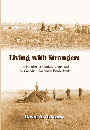 Living With Strangers: The Nineteenthcentury Sioux And The Canadianamerican Borderlands,New