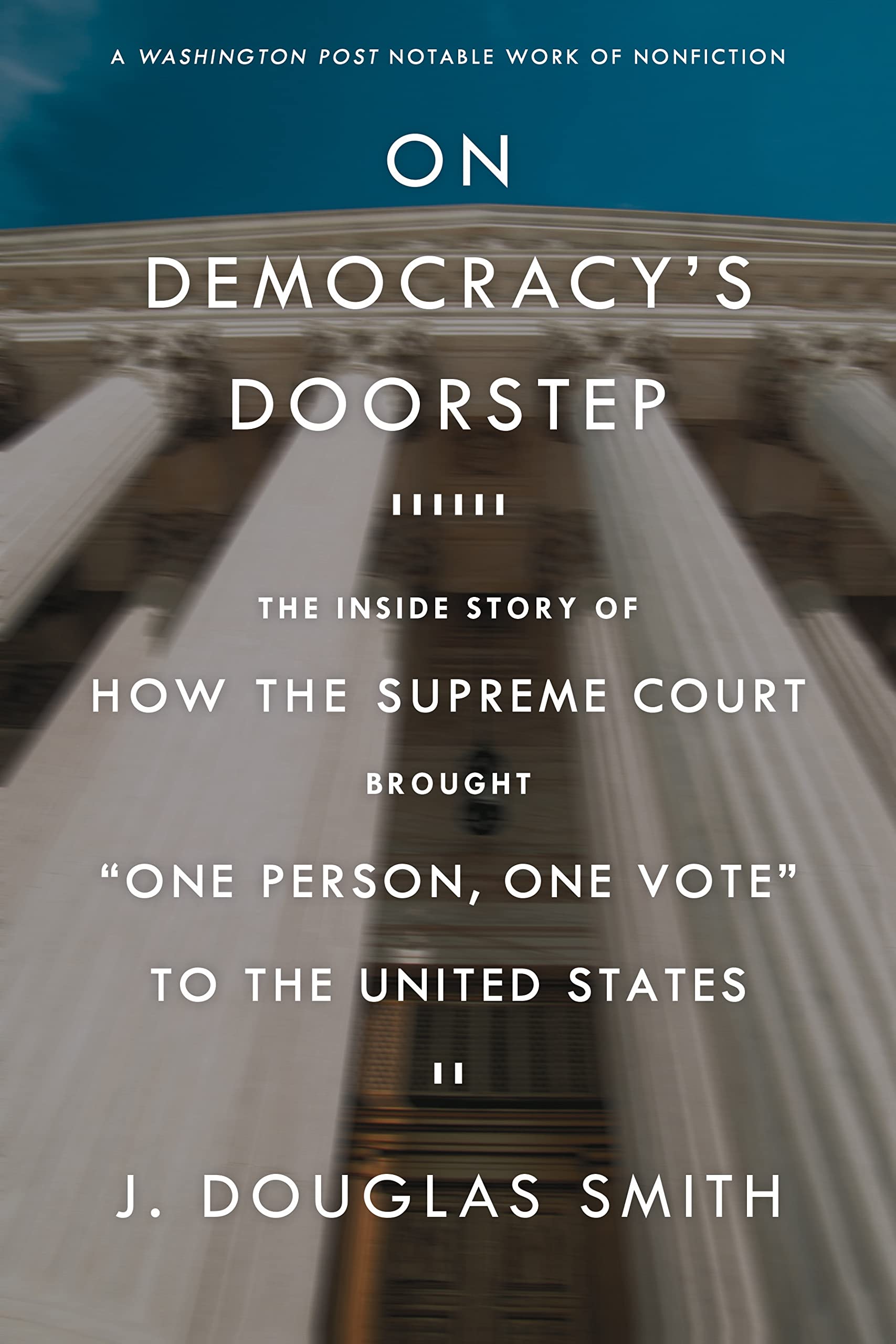 On Democracy'S Doorstep: The Inside Story Of How The Supreme Court Brought One Person, One Vote To The United States