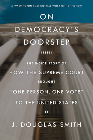 On Democracy'S Doorstep: The Inside Story Of How The Supreme Court Brought One Person, One Vote To The United States