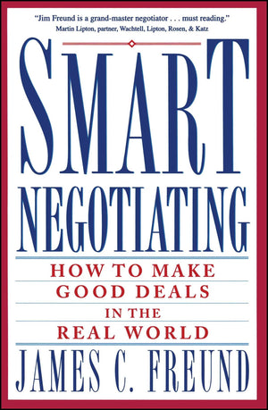 Smart Negotiating: How to Make Good Deals in the Real World,New
