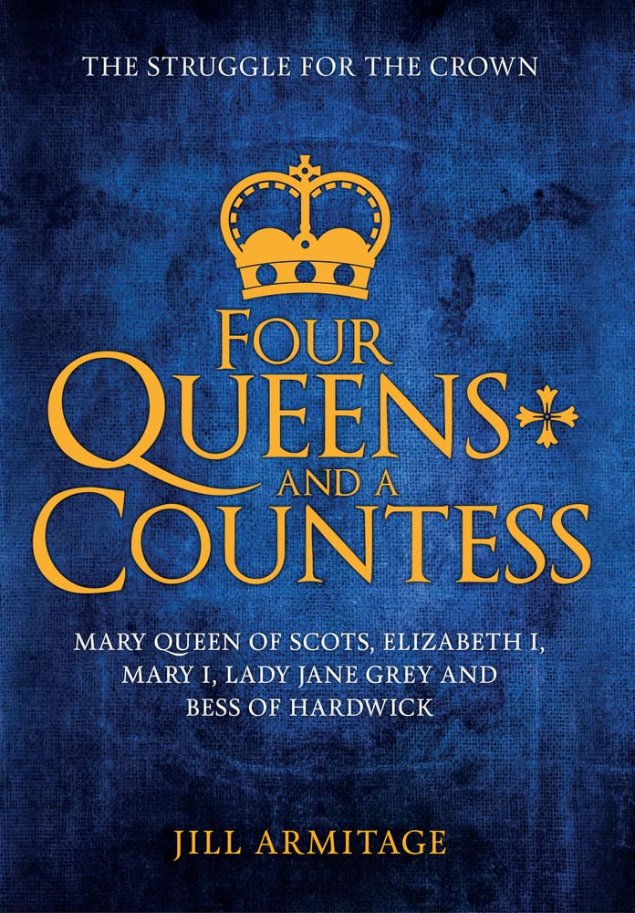 Four Queens and a Countess: Mary Queen of Scots, Elizabeth I, Mary I, Lady Jane Grey and Bess of Hardwick: The Struggle for the ,Used