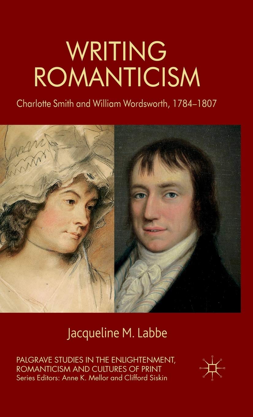 Writing Romanticism: Charlotte Smith And William Wordsworth, 17841807 (Palgrave Studies In The Enlightenment, Romanticism And C