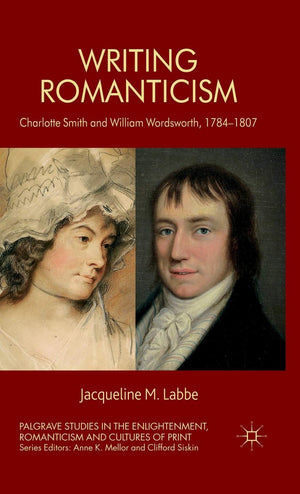 Writing Romanticism: Charlotte Smith And William Wordsworth, 17841807 (Palgrave Studies In The Enlightenment, Romanticism And C,Used