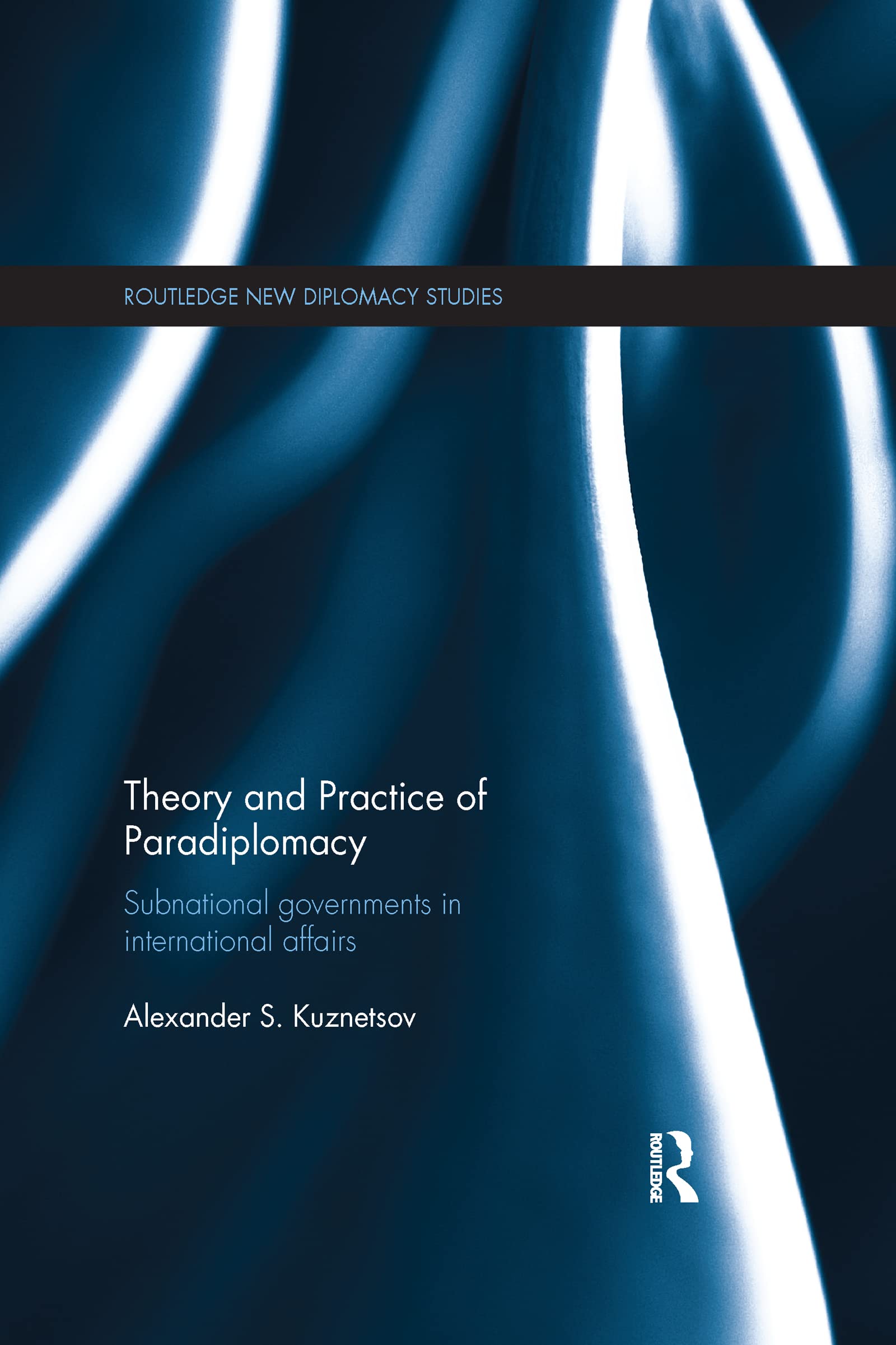 Theory and Practice of Paradiplomacy: Subnational Governments in International Affairs (Routledge New Diplomacy Studies),Used