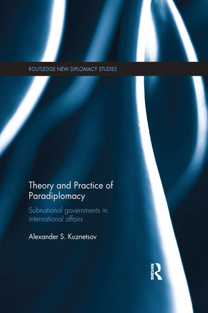 Theory and Practice of Paradiplomacy: Subnational Governments in International Affairs (Routledge New Diplomacy Studies),Used
