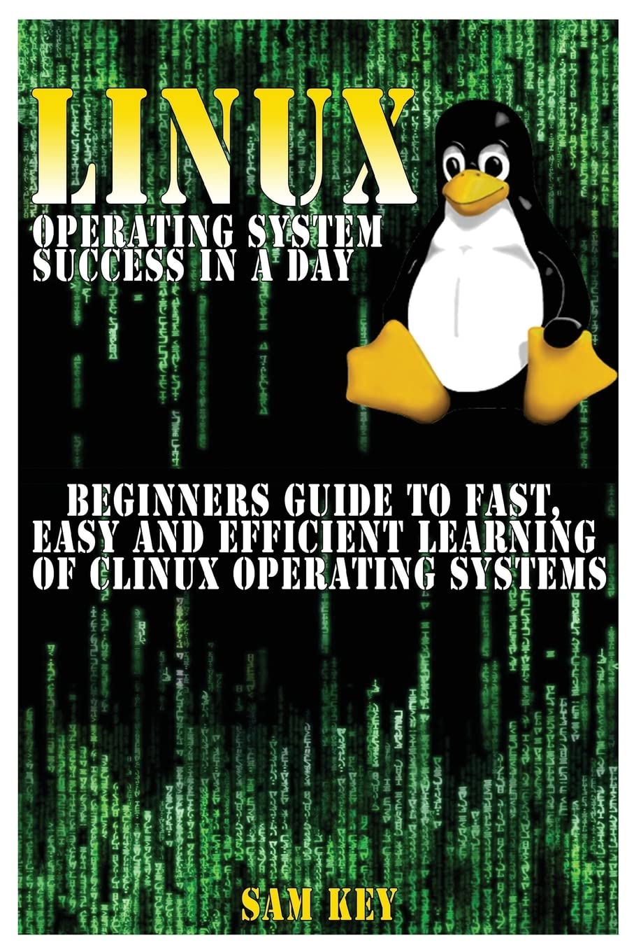 LINUX Operating System Success In A Day: Beginners Guide To Fast, Easy And Efficient Learning Of LINUX Operating Systems,Used