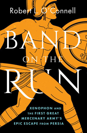 Band On The Run: Xenophon And The First Great Mercenary ArmyS Epic Escape From Persia