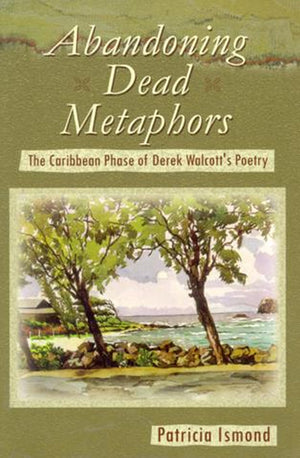 Abandoning Dead Metaphors: The Caribbean Phase of Derek Walcott's Poetry,Used