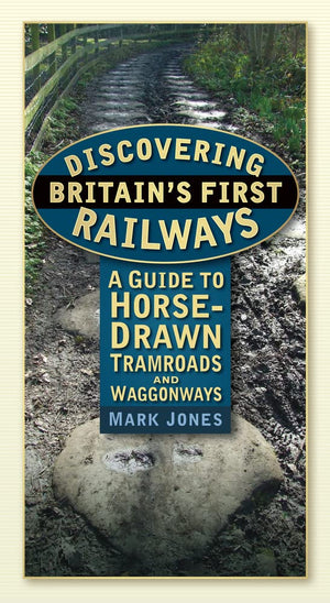 Discovering Britain's First Railways: A Guide to HorseDrawn Tramroads and Waggonways,Used