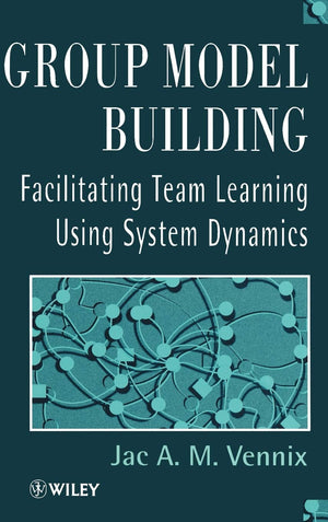 Group Model Building: Facilitating Team Learning Using System Dynamics,New