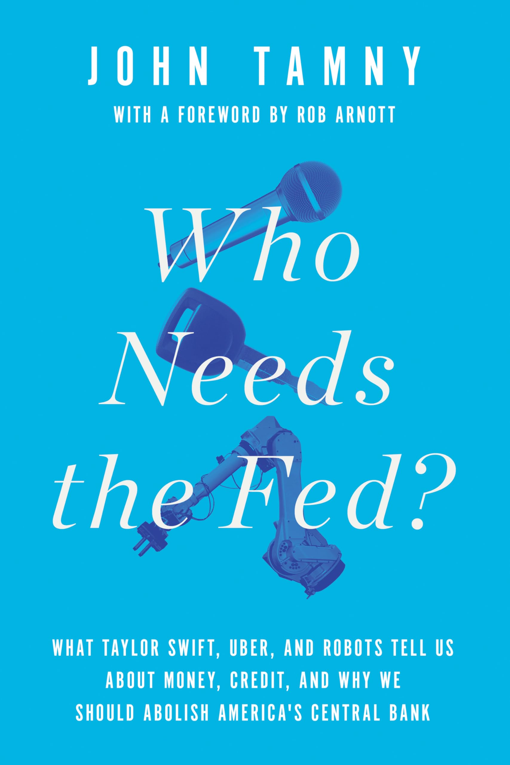 Who Needs the Fed?: What Taylor Swift, Uber, and Robots Tell Us About Money, Credit, and Why We Should Abolish America's Central,Used