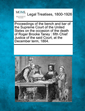 Proceedings of the Bench and Bar of the Supreme Court of the United States on the Occasion of the Death of Roger Brooke Taney: F,Used