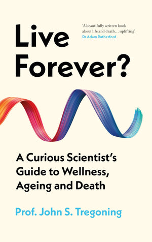 Live Forever?: A Curious Scientists Guide to Wellness, Ageing and Death