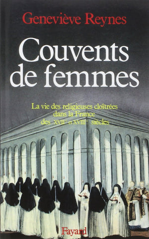 Couvents de femmes: La vie des religieuses clotres dans la France des XVIIe et XVIIIe sicles,Used