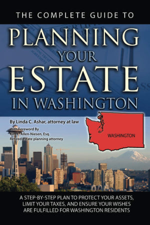 The Complete Guide to Planning Your Estate in Washington: A StepbyStep Plan to Protect Your Assets, Limit Your Taxes, and Ensu,New