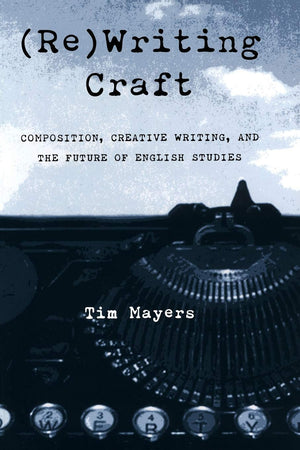 (Re)Writing Craft: Composition, Creative Writing, And The Future Of English Studies (Composition, Literacy, And Culture),Used